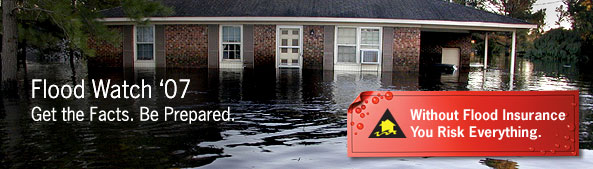 Flood Watch 07 Get the Facts. Be Prepared. Without Flood Insurance You Risk Everything.